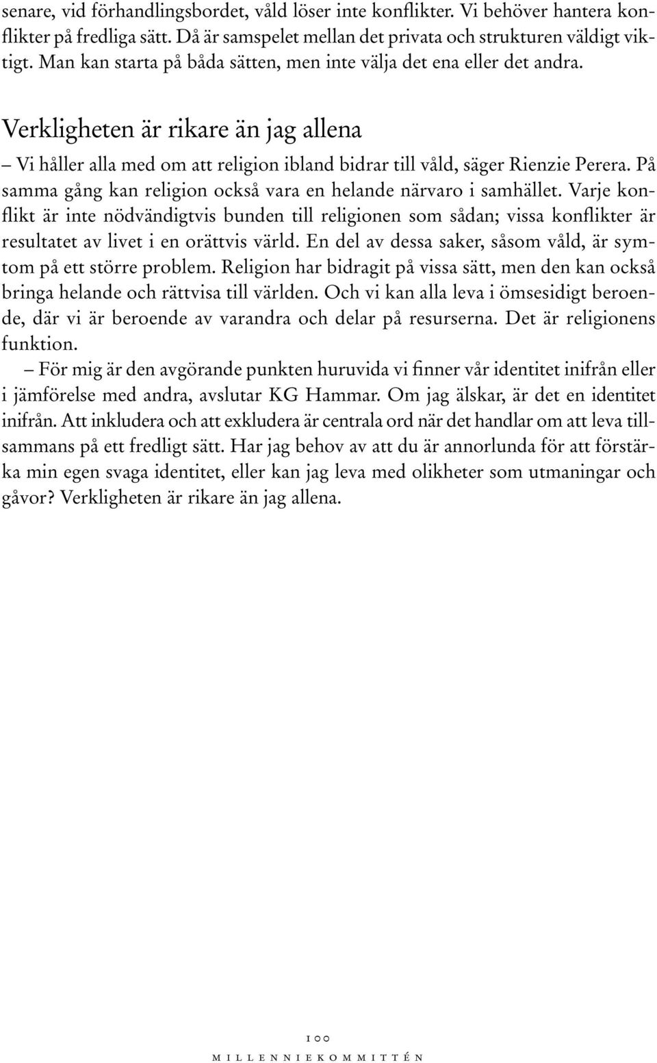På samma gång kan religion också vara en helande närvaro i samhället.
