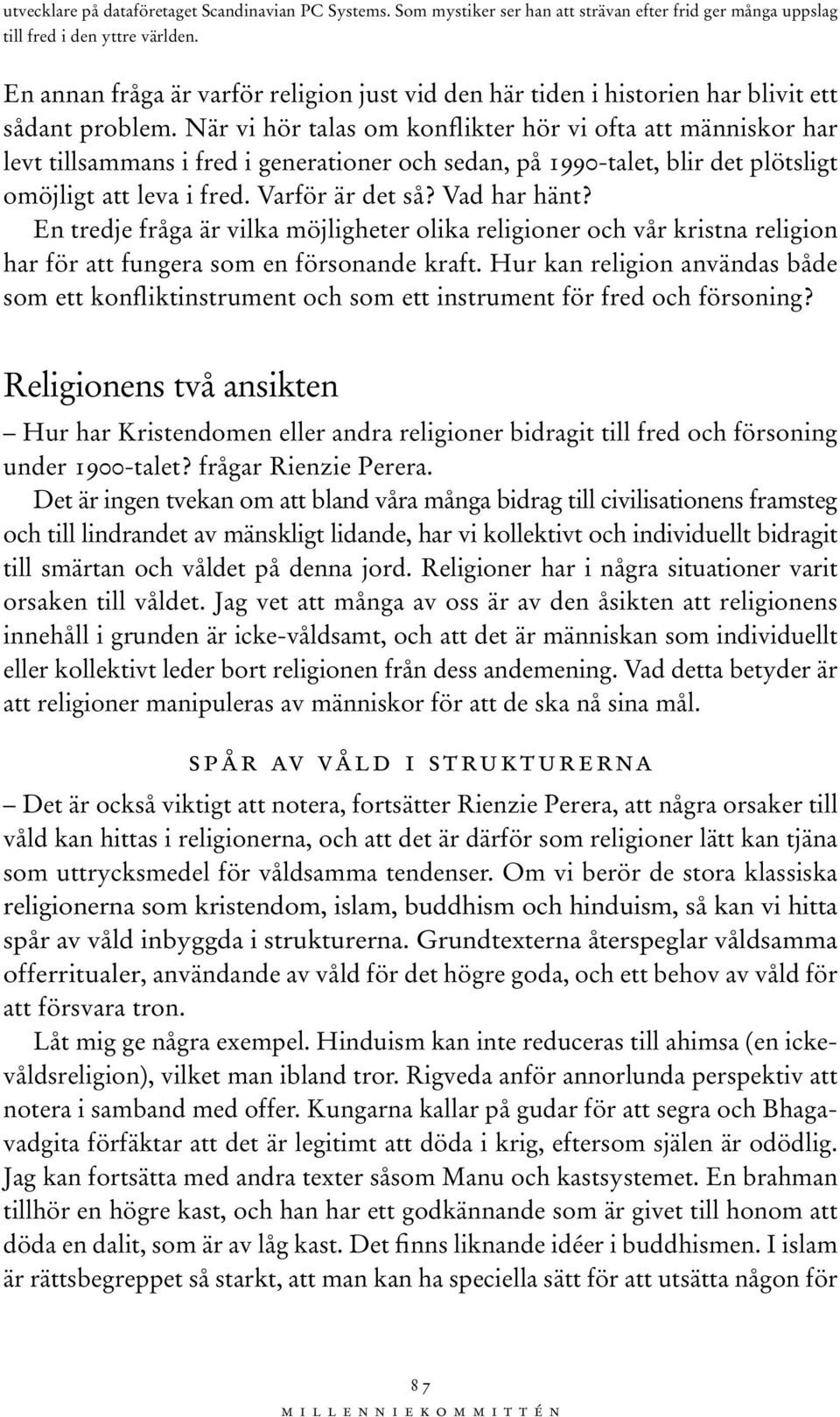 När vi hör talas om konflikter hör vi ofta att människor har levt tillsammans i fred i generationer och sedan, på 1990-talet, blir det plötsligt omöjligt att leva i fred. Varför är det så?