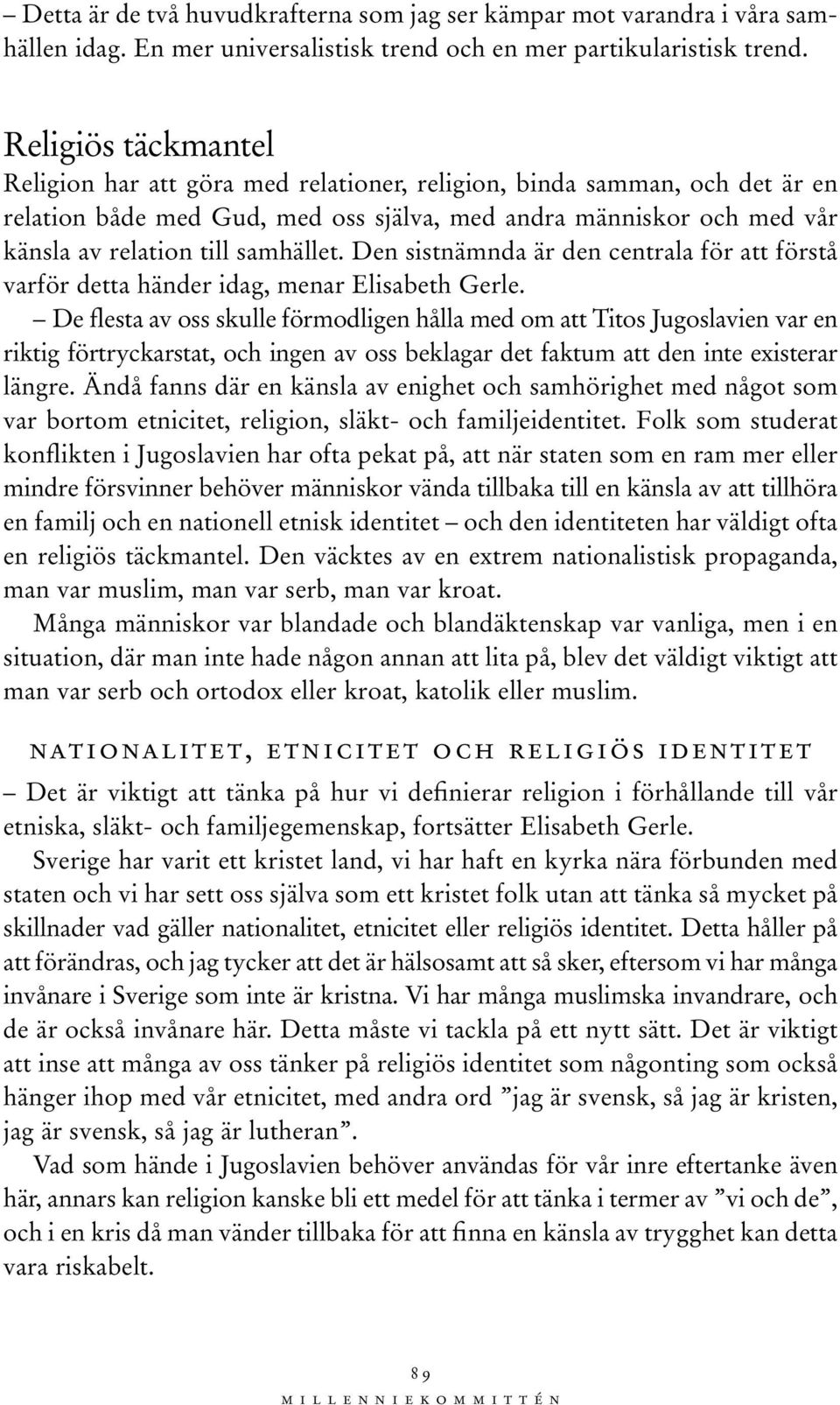 samhället. Den sistnämnda är den centrala för att förstå varför detta händer idag, menar Elisabeth Gerle.