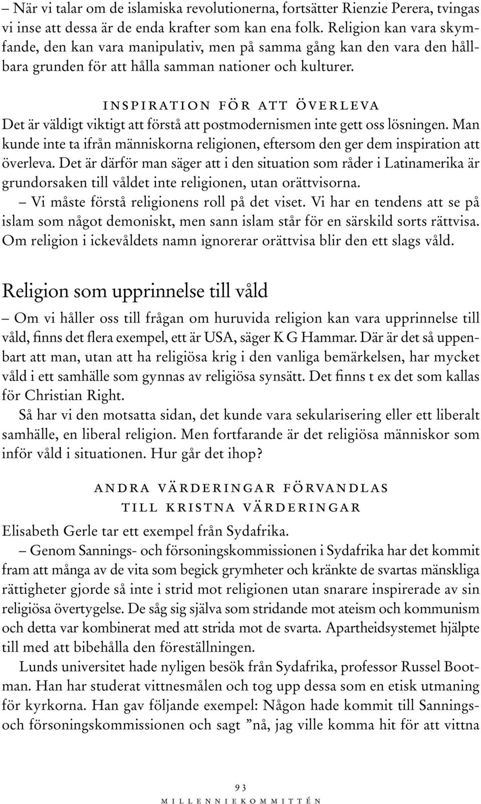 inspiration för att överleva Det är väldigt viktigt att förstå att postmodernismen inte gett oss lösningen.