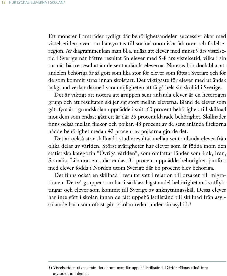 Noteras bör dock bl.a. att andelen behöriga är så gott som lika stor för elever som fötts i Sverige och för de som kommit strax innan skolstart.