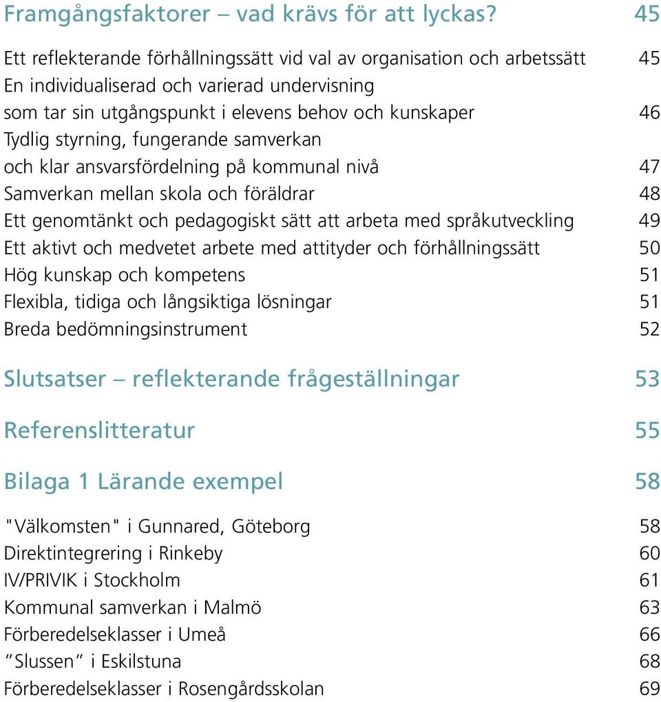 styrning, fungerande samverkan och klar ansvarsfördelning på kommunal nivå 47 Samverkan mellan skola och föräldrar 48 Ett genomtänkt och pedagogiskt sätt att arbeta med språkutveckling 49 Ett aktivt