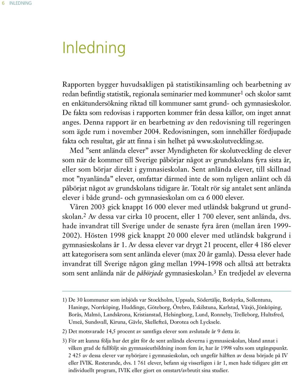 Denna rapport är en bearbetning av den redovisning till regeringen som ägde rum i november 2004. Redovisningen, som innehåller fördjupade fakta och resultat, går att finna i sin helhet på www.