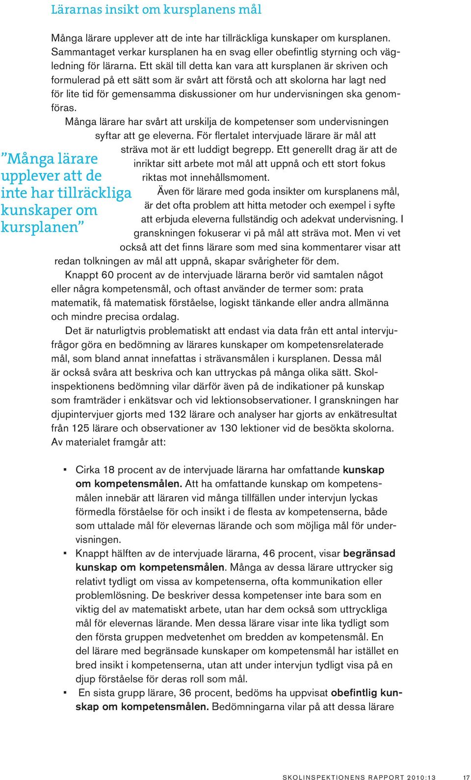 Ett skäl till detta kan vara att kursplanen är skriven och formulerad på ett sätt som är svårt att förstå och att skolorna har lagt ned för lite tid för gemensamma diskussioner om hur undervisningen