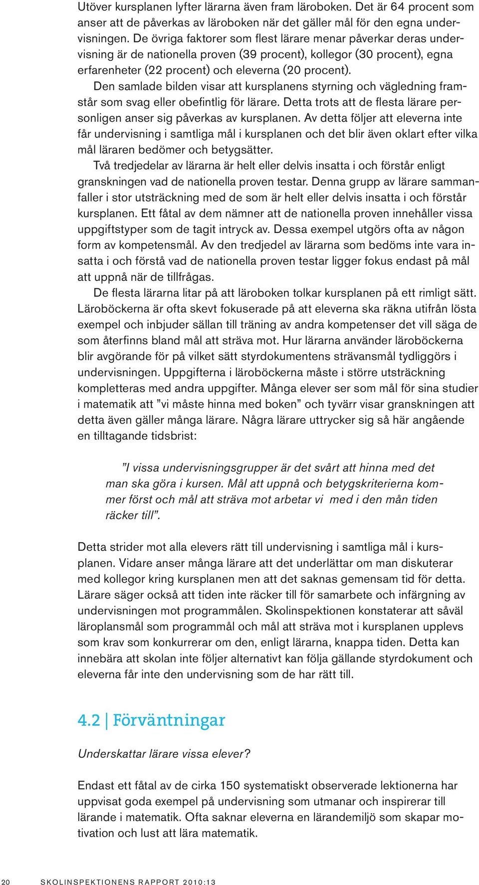 Den samlade bilden visar att kursplanens styrning och vägledning framstår som svag eller obefintlig för lärare. Detta trots att de flesta lärare personligen anser sig påverkas av kursplanen.