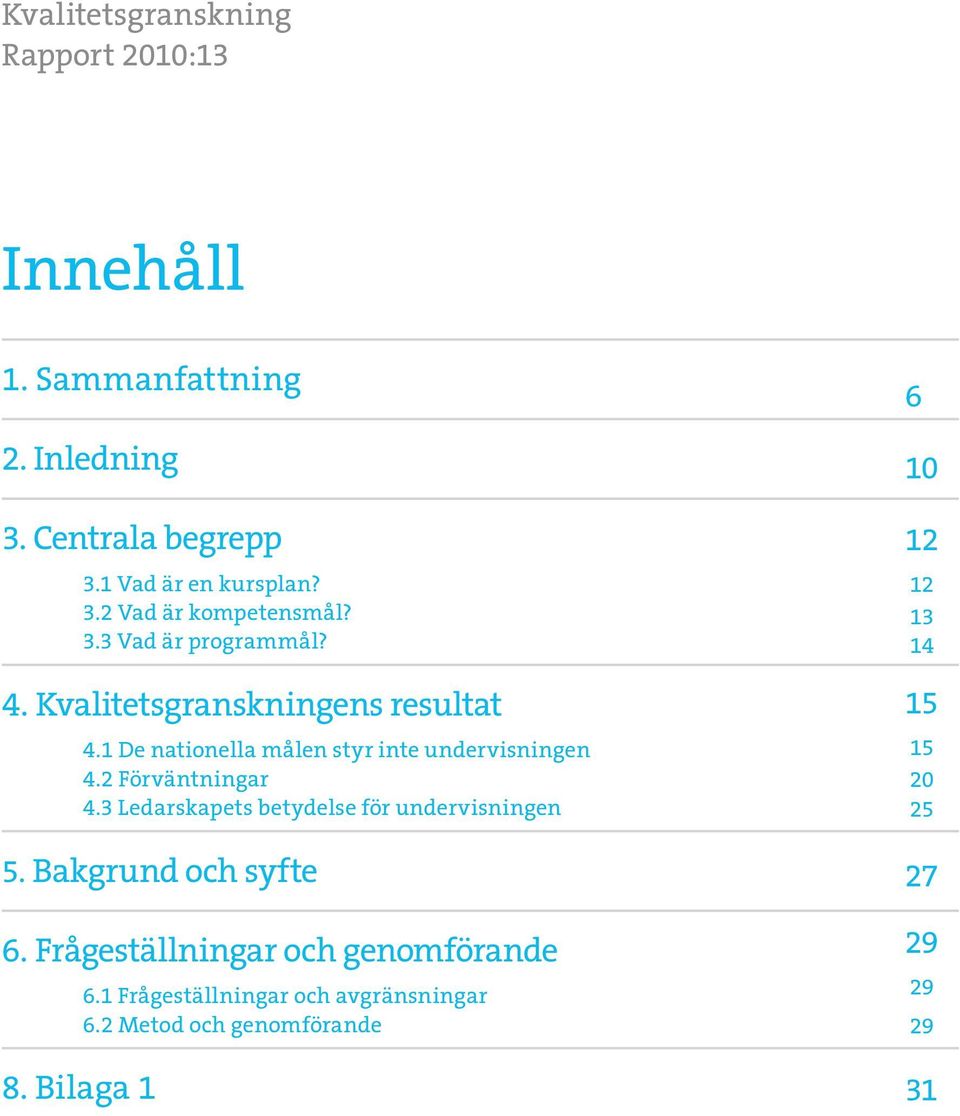 2 Förväntningar 4.3 Ledarskapets betydelse för undervisningen 5. Bakgrund och syfte 6. Frågeställningar och genomförande 6.