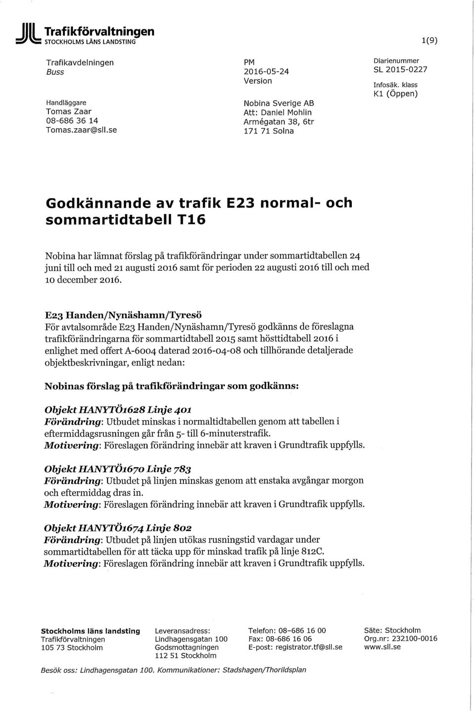 klass Kl (Öppen) Godkännande av trafik E23 normal- och sommartidtabell T16 Nobina har lämnat förslag på trafilcförändringar under sommartidtabellen 24 juni till och med 21 augusti 2016 samt för