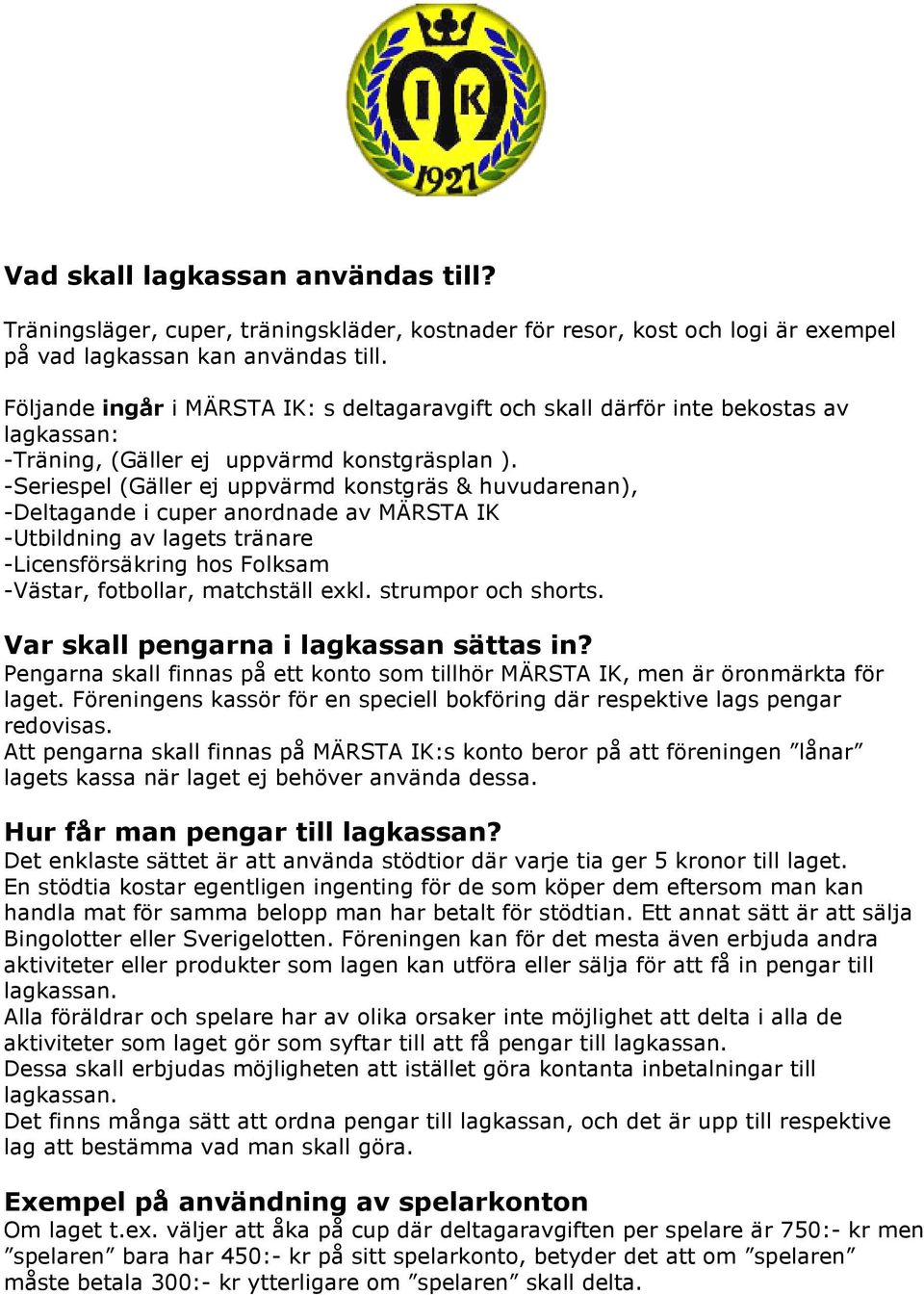 -Seriespel (Gäller ej uppvärmd konstgräs & huvudarenan), -Deltagande i cuper anordnade av MÄRSTA IK -Utbildning av lagets tränare -Licensförsäkring hos Folksam -Västar, fotbollar, matchställ exkl.