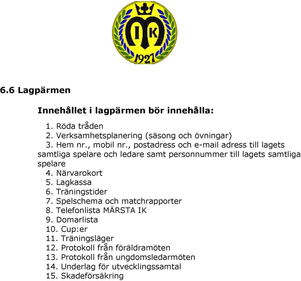 Närvarokort 5. Lagkassa 6. Träningstider 7. Spelschema och matchrapporter 8. Telefonlista MÄRSTA IK 9. Domarlista 10. Cup:er 11.