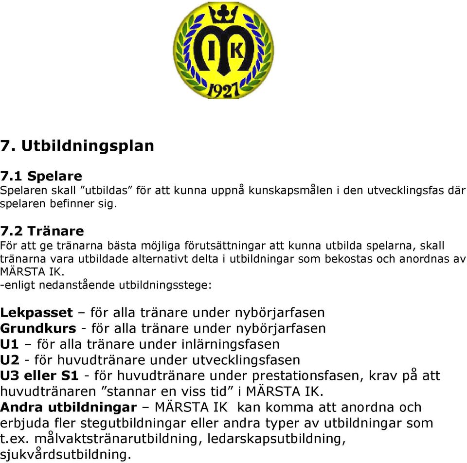 2 Tränare För att ge tränarna bästa möjliga förutsättningar att kunna utbilda spelarna, skall tränarna vara utbildade alternativt delta i utbildningar som bekostas och anordnas av MÄRSTA IK.