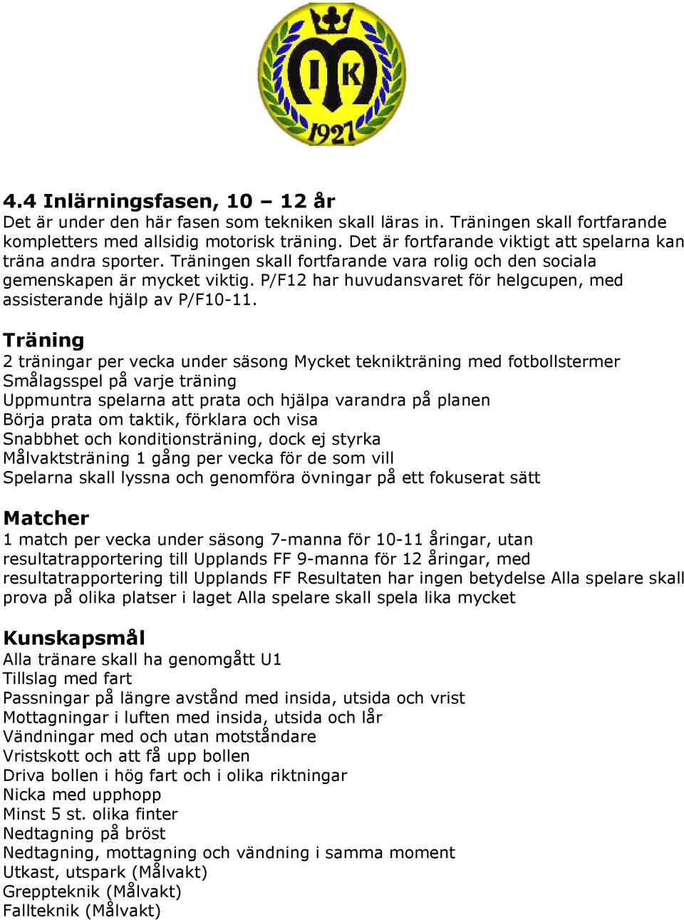 P/F12 har huvudansvaret för helgcupen, med assisterande hjälp av P/F10-11.