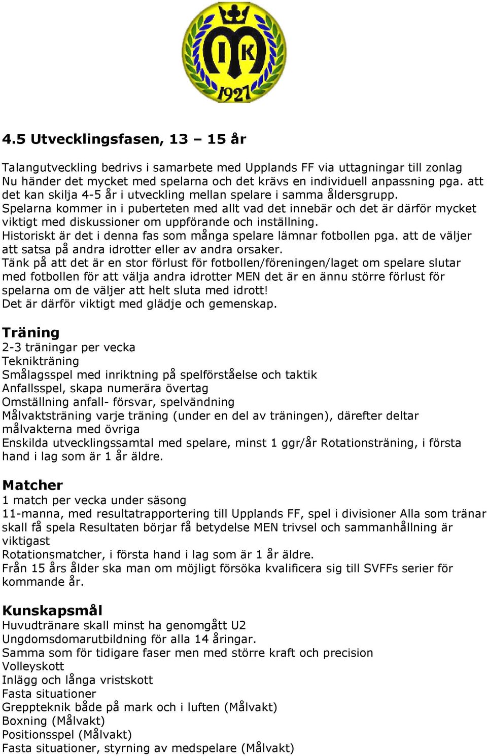 Spelarna kommer in i puberteten med allt vad det innebär och det är därför mycket viktigt med diskussioner om uppförande och inställning.