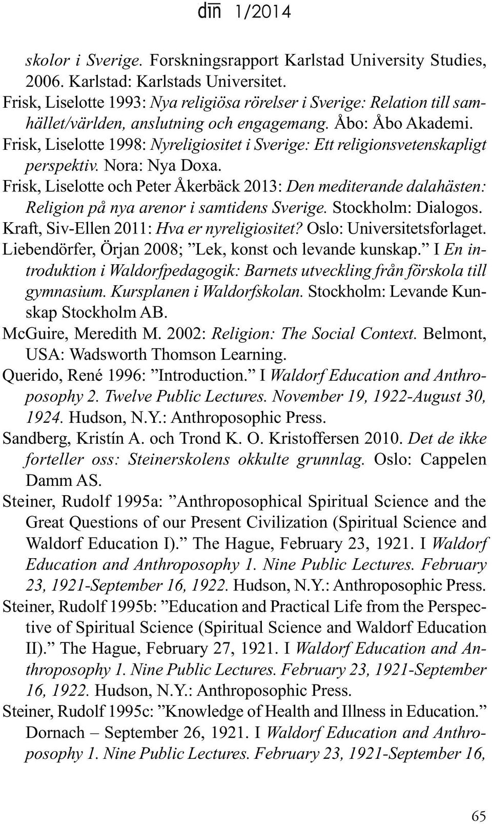 Frisk, liselotte 1998: Nyreligiositet i Sverige: Ett religionsvetenskapligt perspektiv. nora: nya doxa.