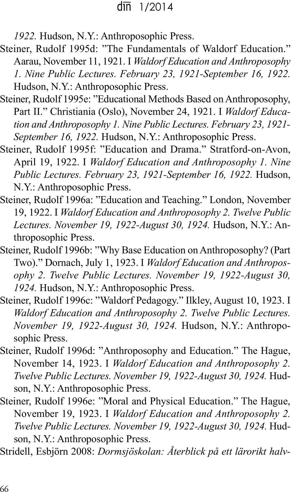 I Waldorf Education and Anthroposophy 1. Nine Public Lectures. February 23, 1921- September 16, 1922. hudson, n.y.: Anthroposophic Press. Steiner, Rudolf 1995f: Education and drama.