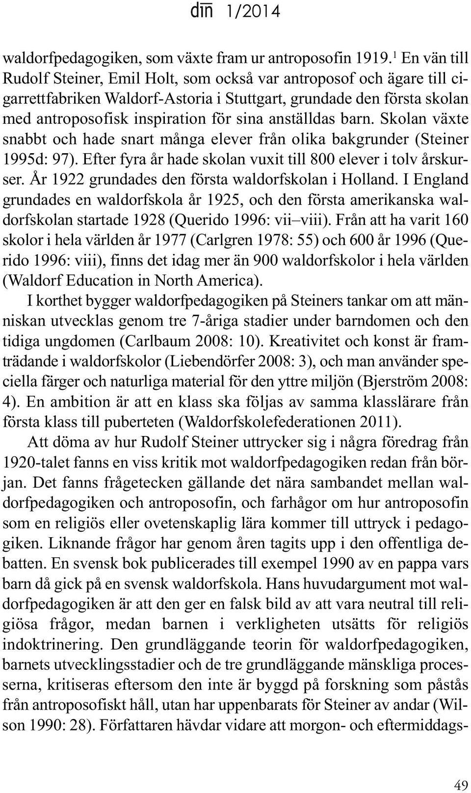 anställdas barn. Skolan växte snabbt och hade snart många elever från olika bakgrunder (Steiner 1995d: 97). Efter fyra år hade skolan vuxit till 800 elever i tolv årskurser.