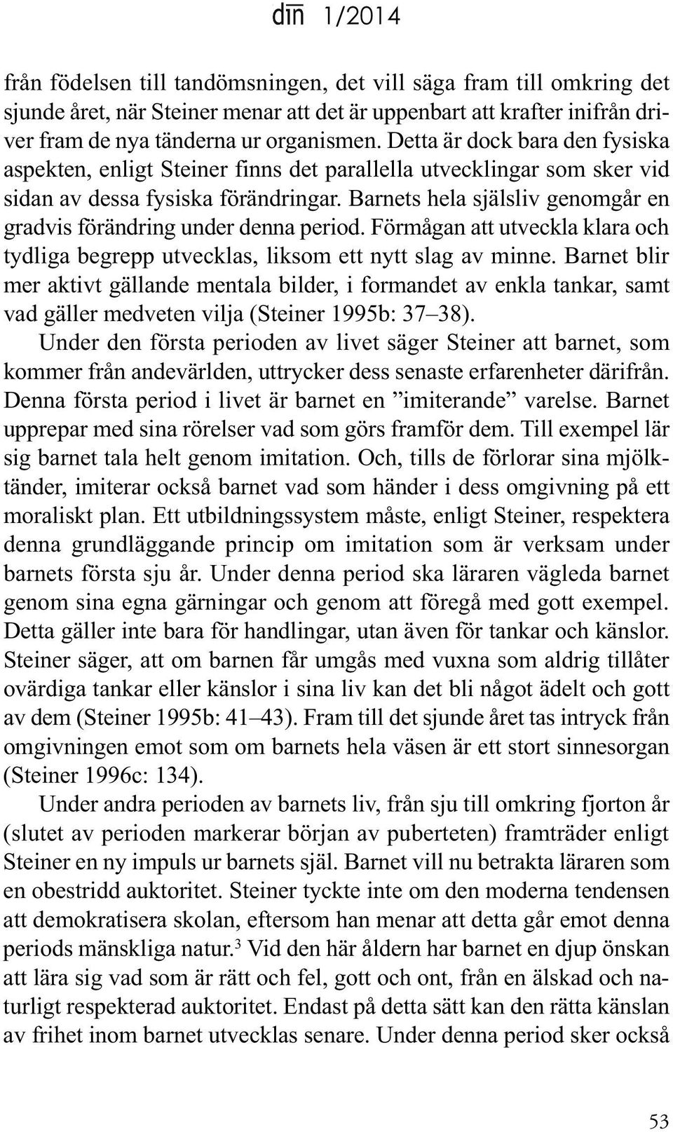 Barnets hela själsliv genomgår en gradvis förändring under denna period. Förmågan att utveckla klara och tydliga begrepp utvecklas, liksom ett nytt slag av minne.