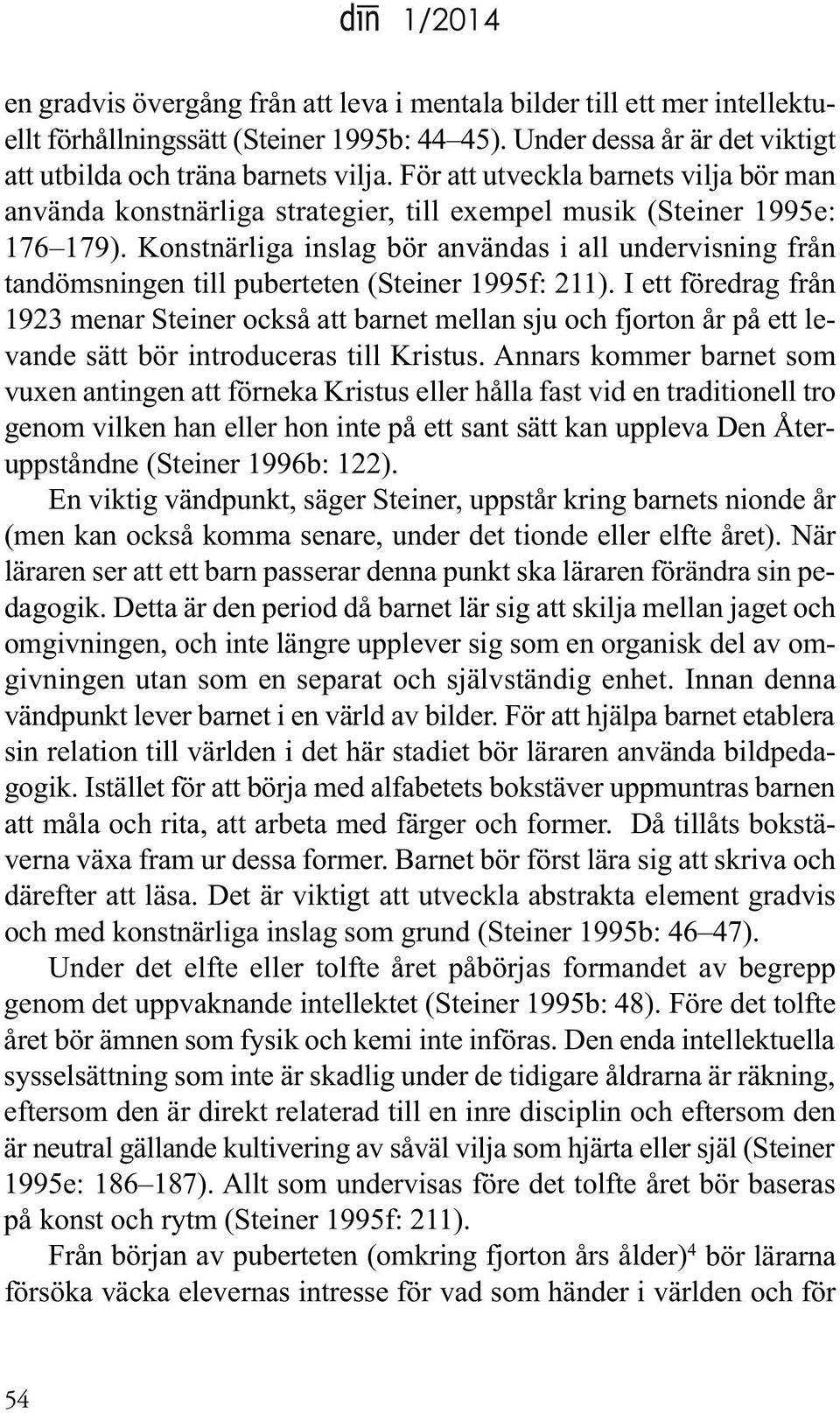 Konstnärliga inslag bör användas i all undervisning från tand ömsningen till puberteten (Steiner 1995f: 211).