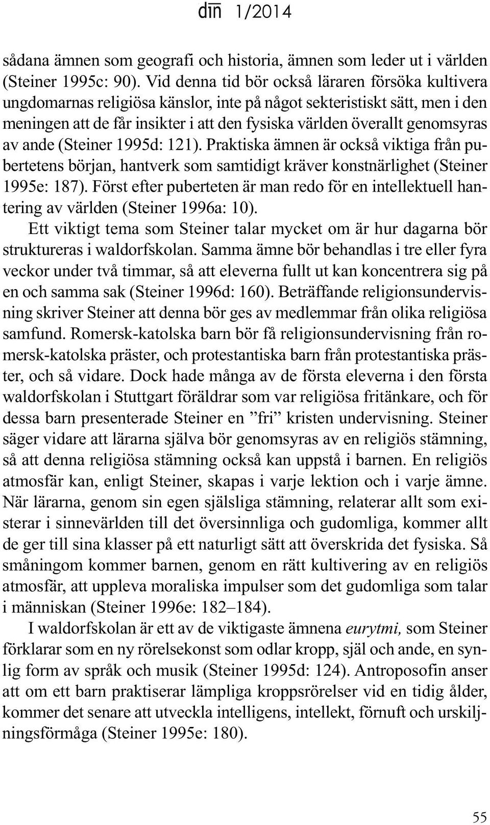 av ande (Steiner 1995d: 121). Praktiska ämnen är också viktiga från pubertetens början, hantverk som samtidigt kräver konst närlighet (Steiner 1995e: 187).