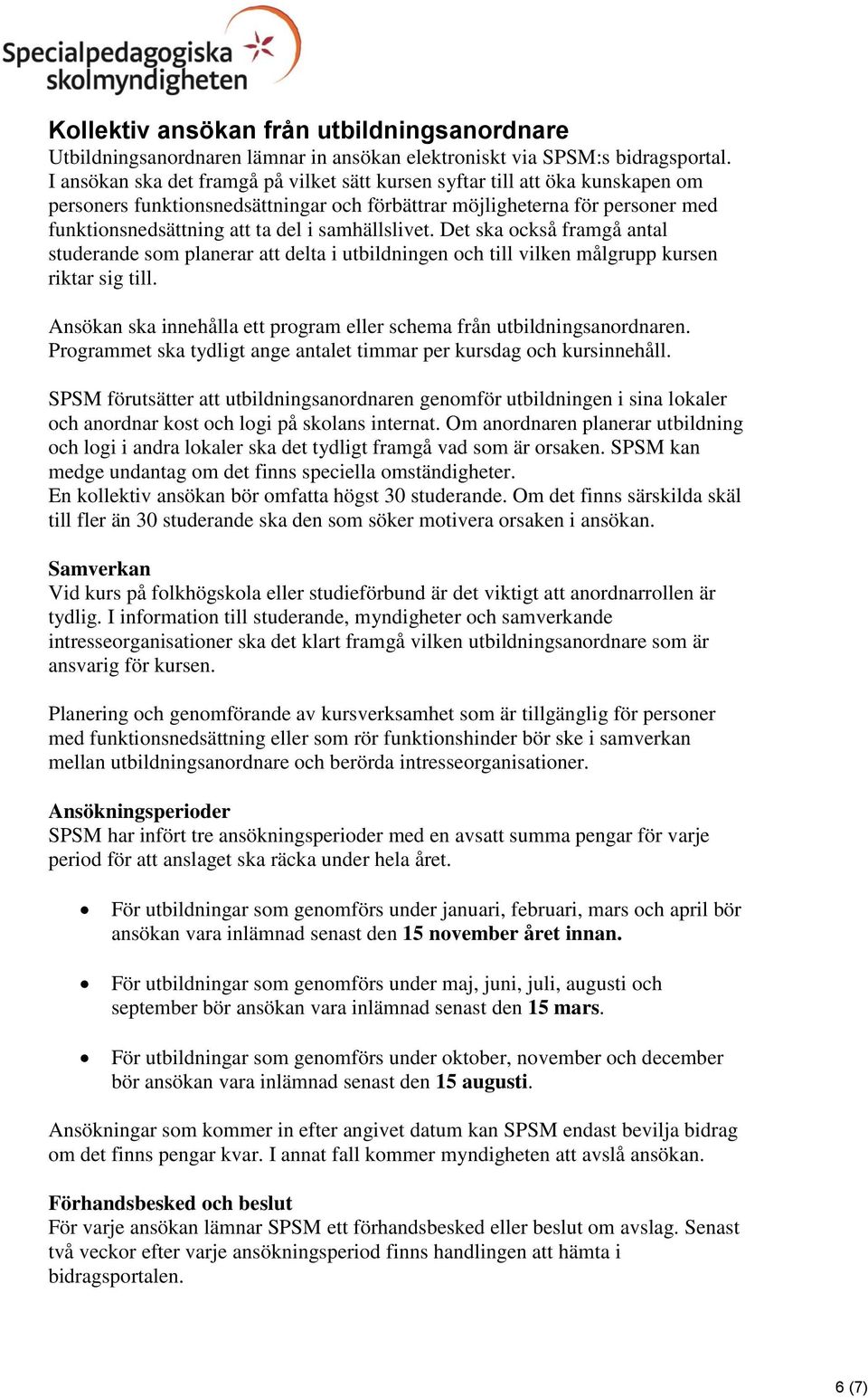 samhällslivet. Det ska också framgå antal studerande som planerar att delta i utbildningen och till vilken målgrupp kursen riktar sig till.