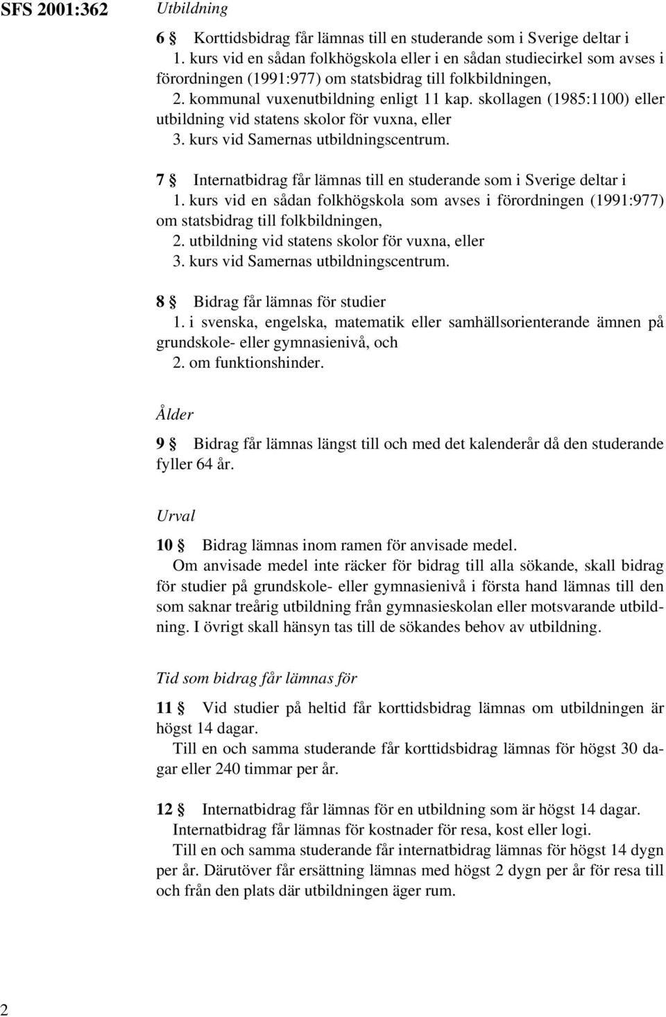 skollagen (1985:1100) eller utbildning vid statens skolor för vuxna, eller 3. kurs vid Samernas utbildningscentrum. 7 Internatbidrag får lämnas till en studerande som i Sverige deltar i 1.