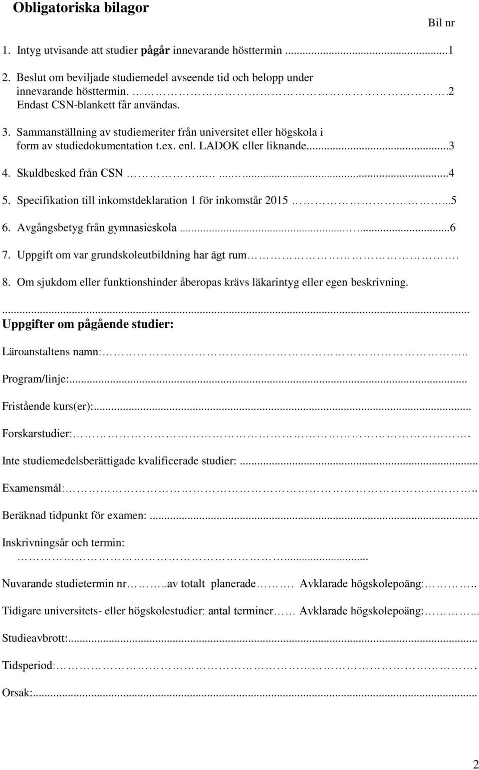 Specifikation till inkomstdeklaration 1 för inkomstår 2015...5 6. Avgångsbetyg från gymnasieskola......6 7. Uppgift om var grundskoleutbildning har ägt rum. 8.