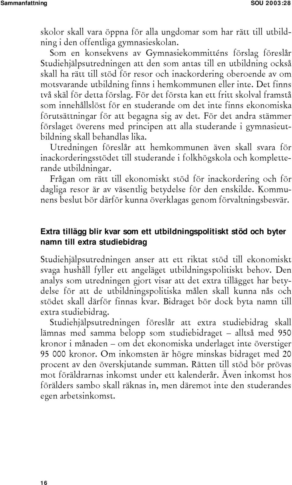 motsvarande utbildning finns i hemkommunen eller inte. Det finns två skäl för detta förslag.