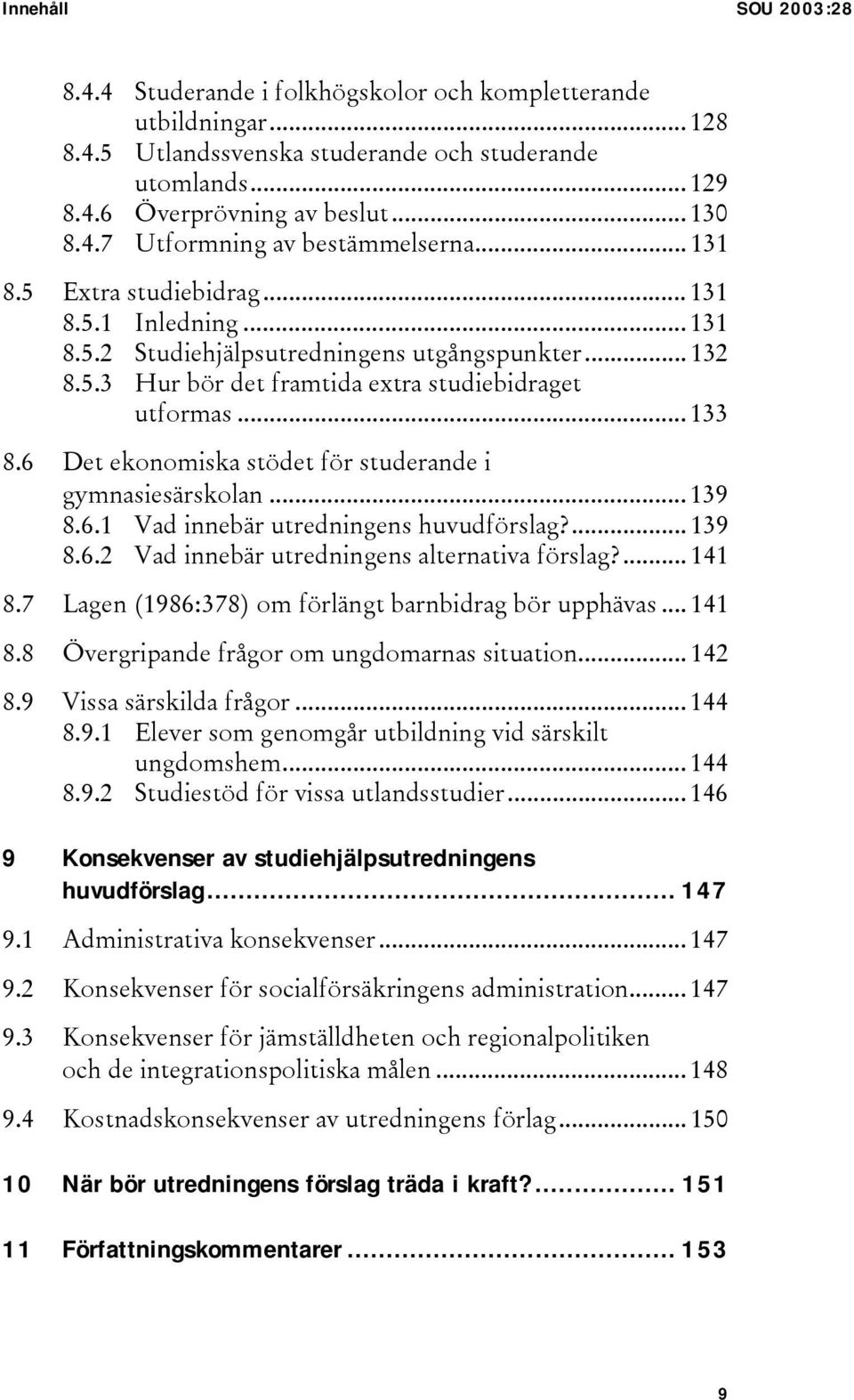 6 Det ekonomiska stödet för studerande i gymnasiesärskolan... 139 8.6.1 Vad innebär utredningens huvudförslag?... 139 8.6.2 Vad innebär utredningens alternativa förslag?... 141 8.