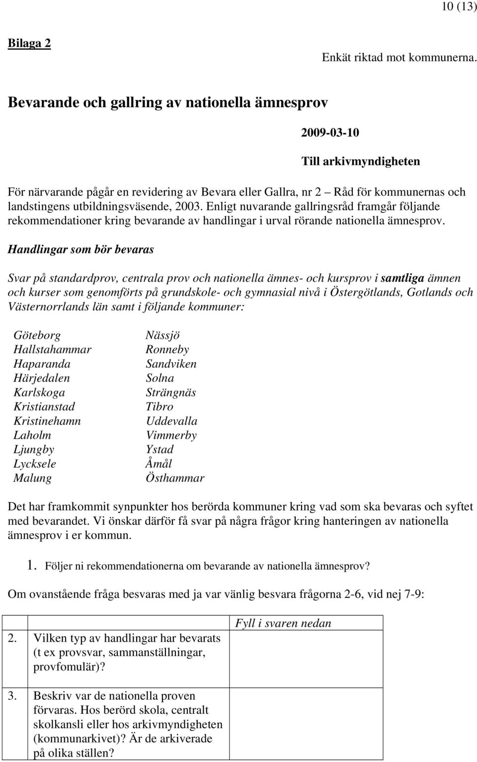 utbildningsväsende, 2003. Enligt nuvarande gallringsråd framgår följande rekommendationer kring bevarande av handlingar i urval rörande nationella ämnesprov.