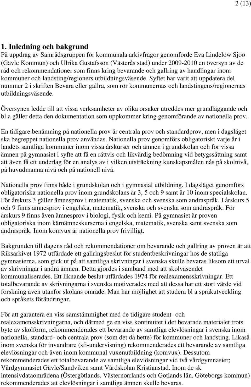 och rekommendationer som finns kring bevarande och gallring av handlingar inom kommuner och landsting/regioners utbildningsväsende.