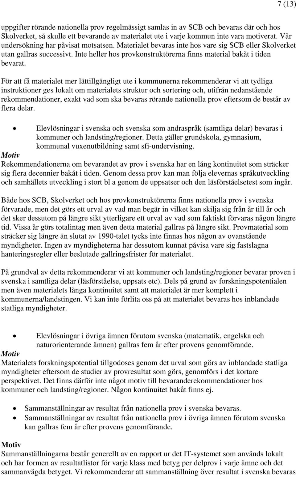 För att få materialet mer lättillgängligt ute i kommunerna rekommenderar vi att tydliga instruktioner ges lokalt om materialets struktur och sortering och, utifrån nedanstående rekommendationer,