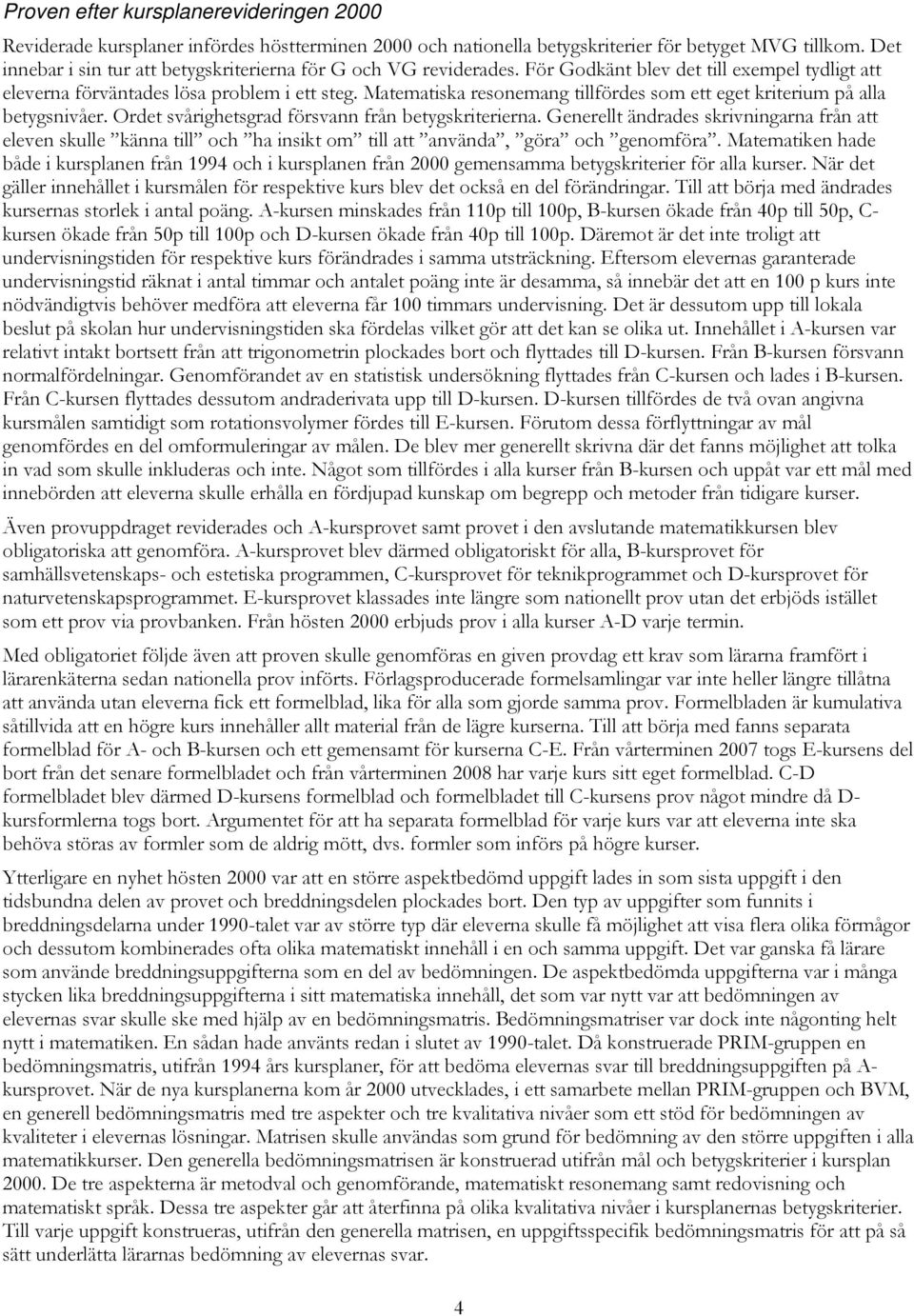 Matematiska resonemang tillfördes som ett eget kriterium på alla betygsnivåer. Ordet svårighetsgrad försvann från betygskriterierna.