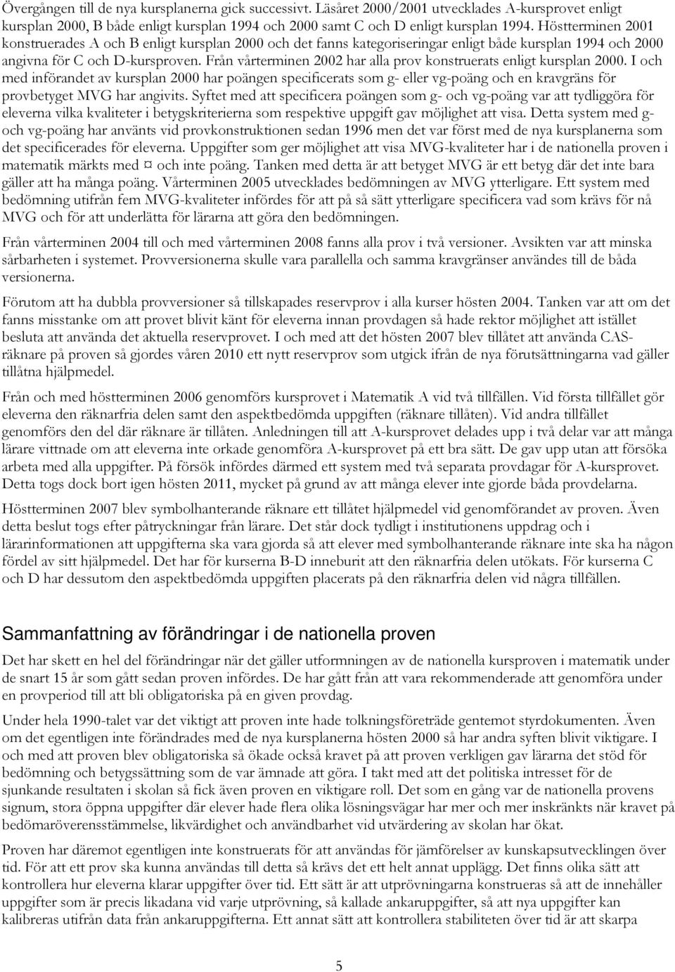 Från vårterminen 2002 har alla prov konstruerats enligt kursplan. I och med införandet av kursplan har poängen specificerats som g eller vgpoäng och en kravgräns för provbetyget MVG har angivits.