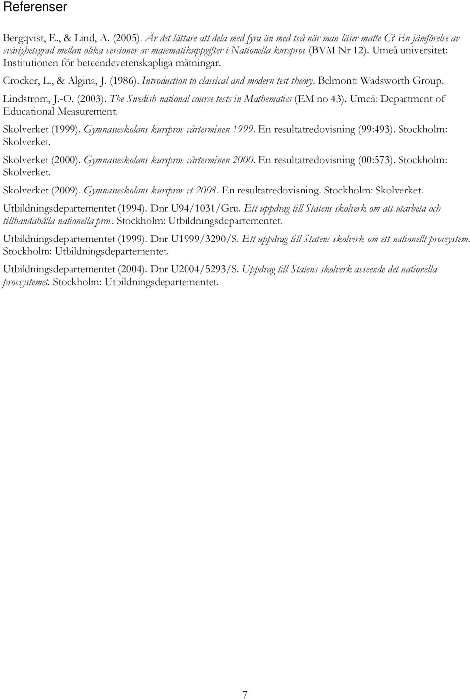 , & lgina, J. (1986). Introduction to classical and modern test theory. elmont: Wadsworth Group. Lindström, J.O. (2003). The Swedish national course tests in Mathematics (M no 43).