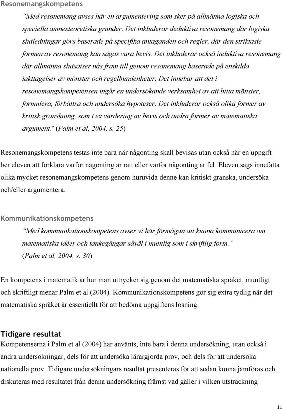 Det inkluderar också induktiva resonemang där allmänna slutsatser nås fram till genom resonemang baserade på enskilda iakttagelser av mönster och regelbundenheter.