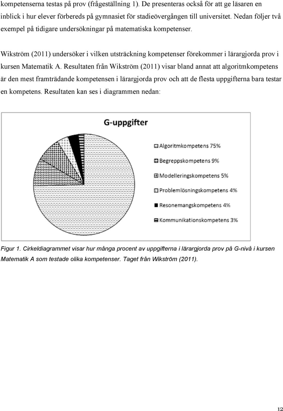 Resultaten från Wikström (2011) visar bland annat att algoritmkompetens är den mest framträdande kompetensen i lärargjorda prov och att de flesta uppgifterna bara testar en kompetens.