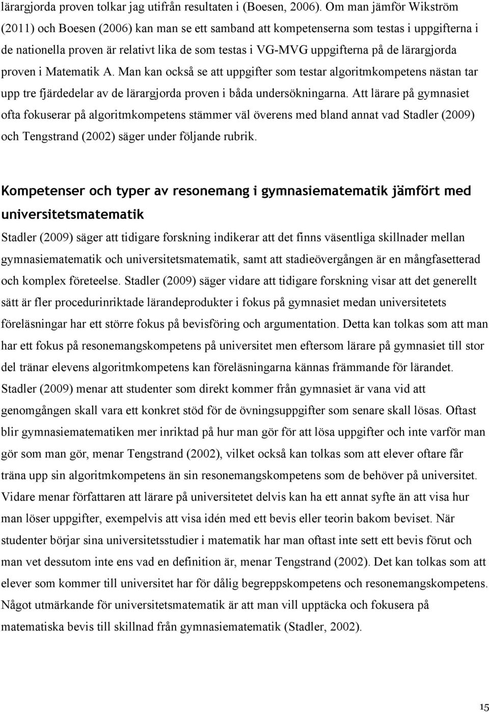 lärargjorda proven i Matematik A. Man kan också se att uppgifter som testar algoritmkompetens nästan tar upp tre fjärdedelar av de lärargjorda proven i båda undersökningarna.