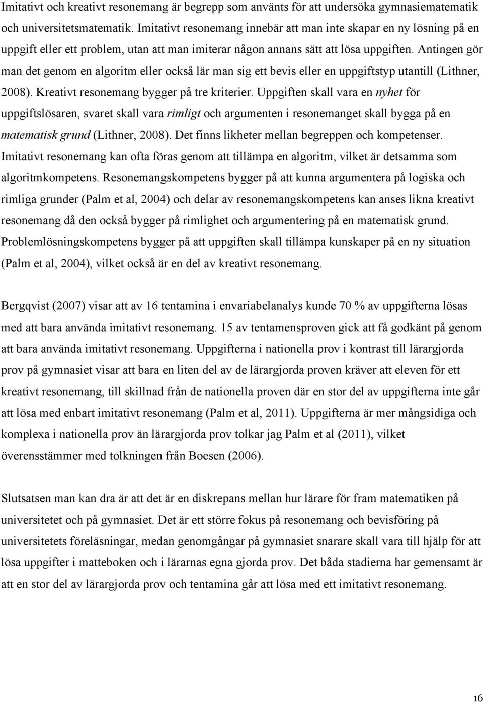 Antingen gör man det genom en algoritm eller också lär man sig ett bevis eller en uppgiftstyp utantill (Lithner, 2008). Kreativt resonemang bygger på tre kriterier.