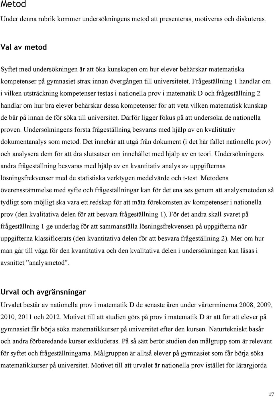 Frågeställning 1 handlar om i vilken utsträckning kompetenser testas i nationella prov i matematik D och frågeställning 2 handlar om hur bra elever behärskar dessa kompetenser för att veta vilken