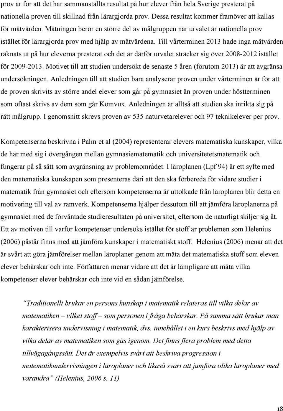 Till vårterminen 2013 hade inga mätvärden räknats ut på hur eleverna presterat och det är därför urvalet sträcker sig över 2008-2012 istället för 2009-2013.