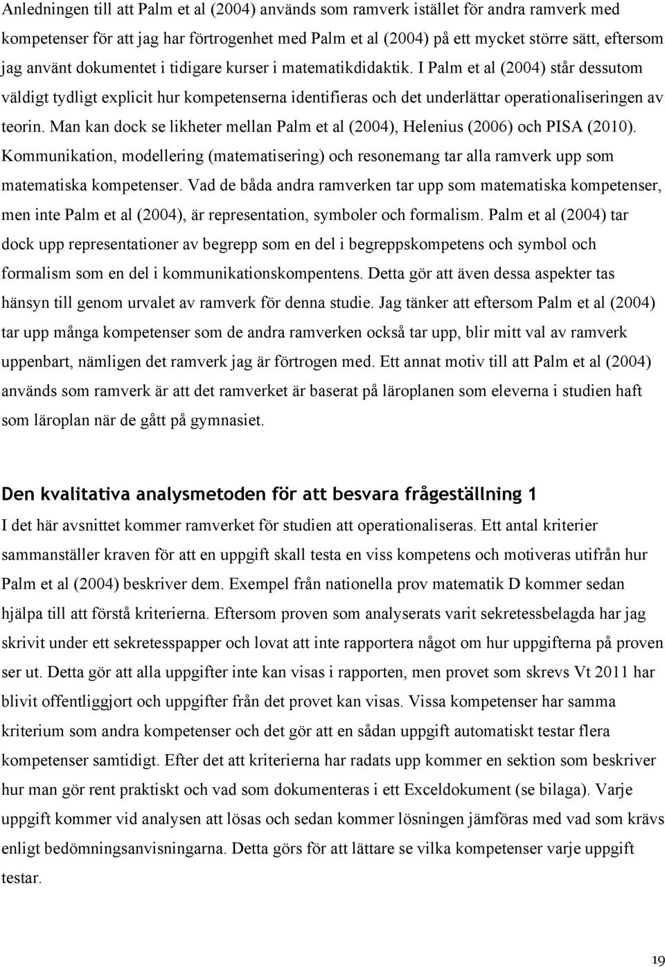 Man kan dock se likheter mellan Palm et al (2004), Helenius (2006) och PISA (2010). Kommunikation, modellering (matematisering) och resonemang tar alla ramverk upp som matematiska kompetenser.