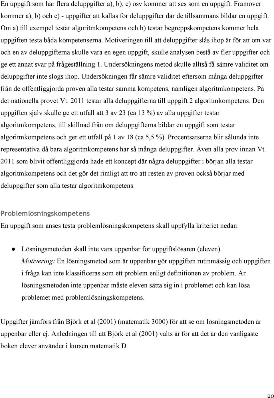 Motiveringen till att deluppgifter slås ihop är för att om var och en av deluppgifterna skulle vara en egen uppgift, skulle analysen bestå av fler uppgifter och ge ett annat svar på frågeställning 1.