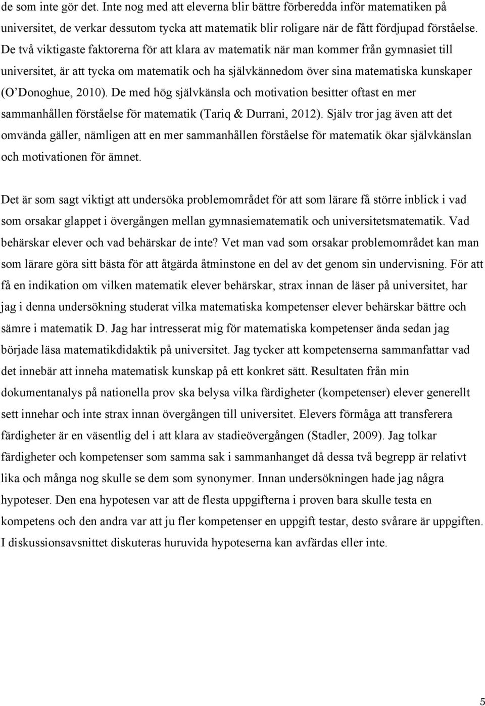 2010). De med hög självkänsla och motivation besitter oftast en mer sammanhållen förståelse för matematik (Tariq & Durrani, 2012).