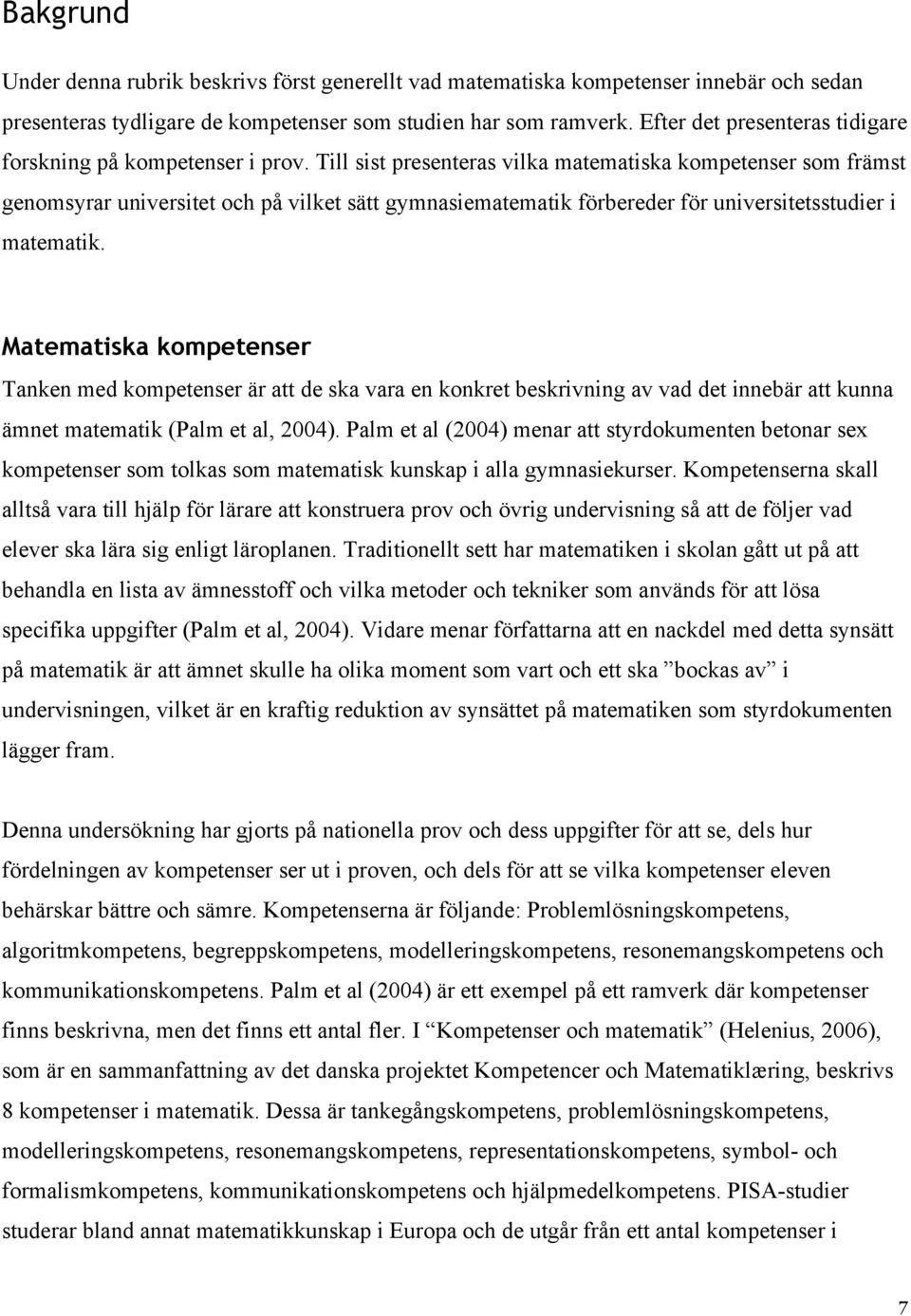 Till sist presenteras vilka matematiska kompetenser som främst genomsyrar universitet och på vilket sätt gymnasiematematik förbereder för universitetsstudier i matematik.