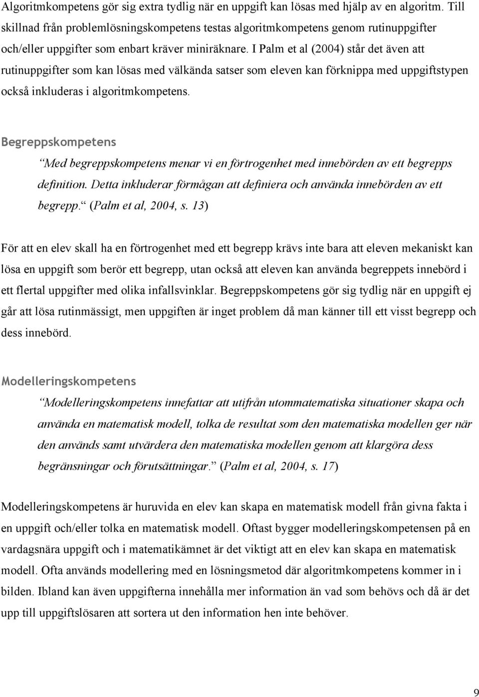 I Palm et al (2004) står det även att rutinuppgifter som kan lösas med välkända satser som eleven kan förknippa med uppgiftstypen också inkluderas i algoritmkompetens.