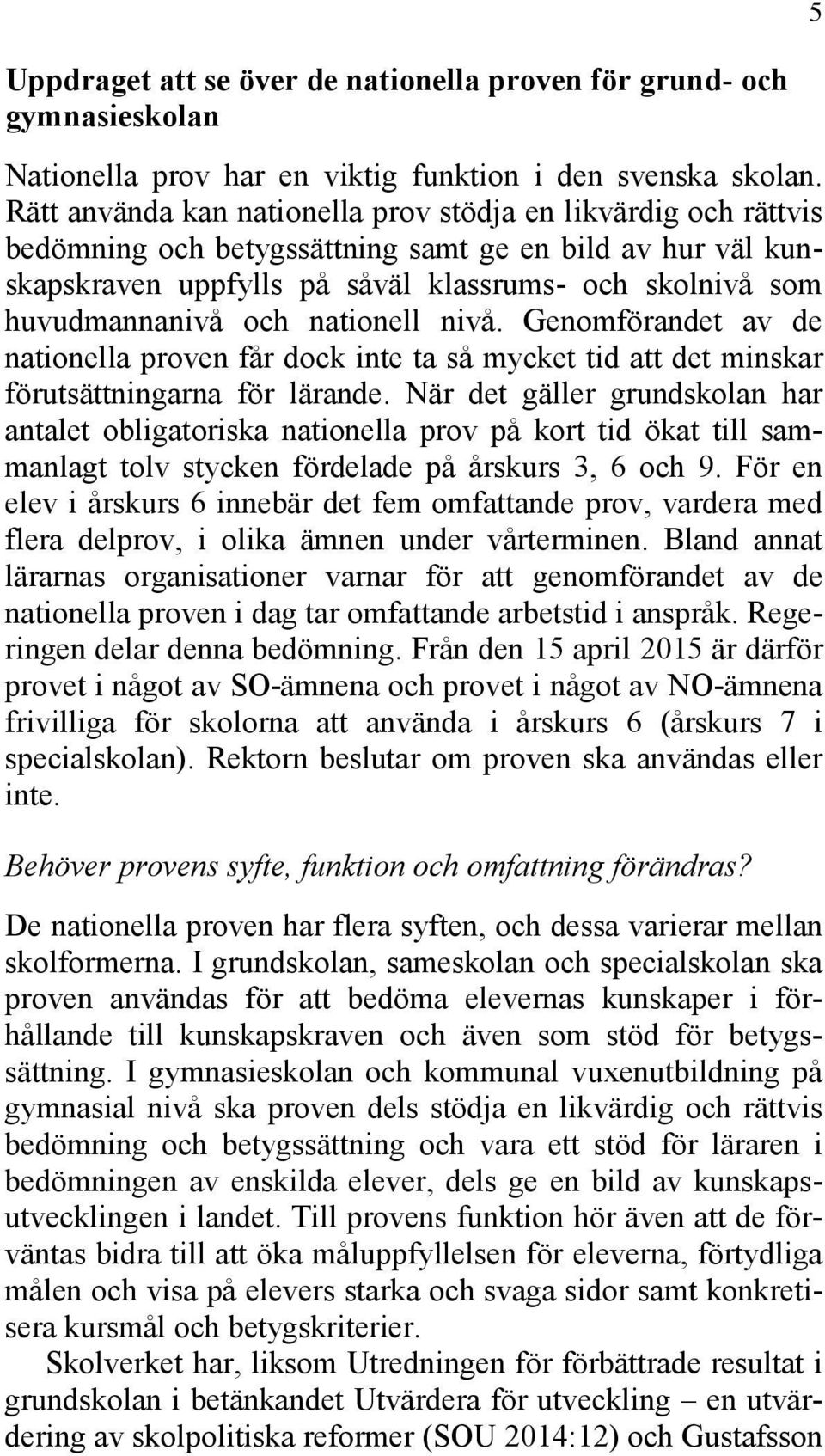 och nationell nivå. Genomförandet av de nationella proven får dock inte ta så mycket tid att det minskar förutsättningarna för lärande.