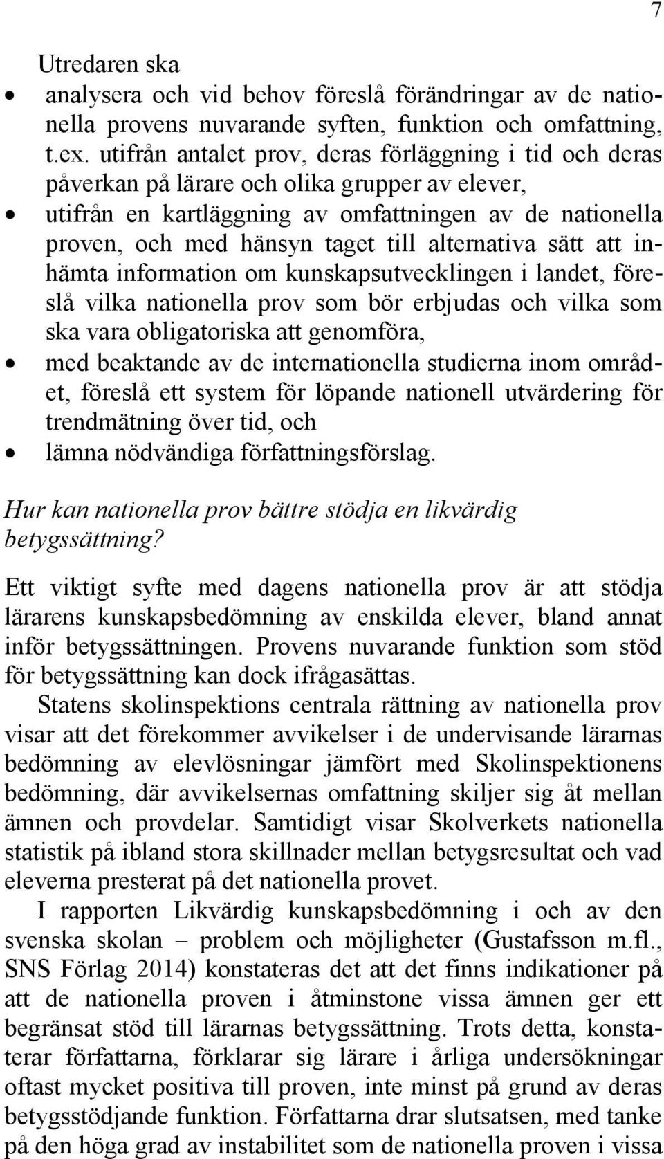 alternativa sätt att inhämta information om kunskapsutvecklingen i landet, föreslå vilka nationella prov som bör erbjudas och vilka som ska vara obligatoriska att genomföra, med beaktande av de