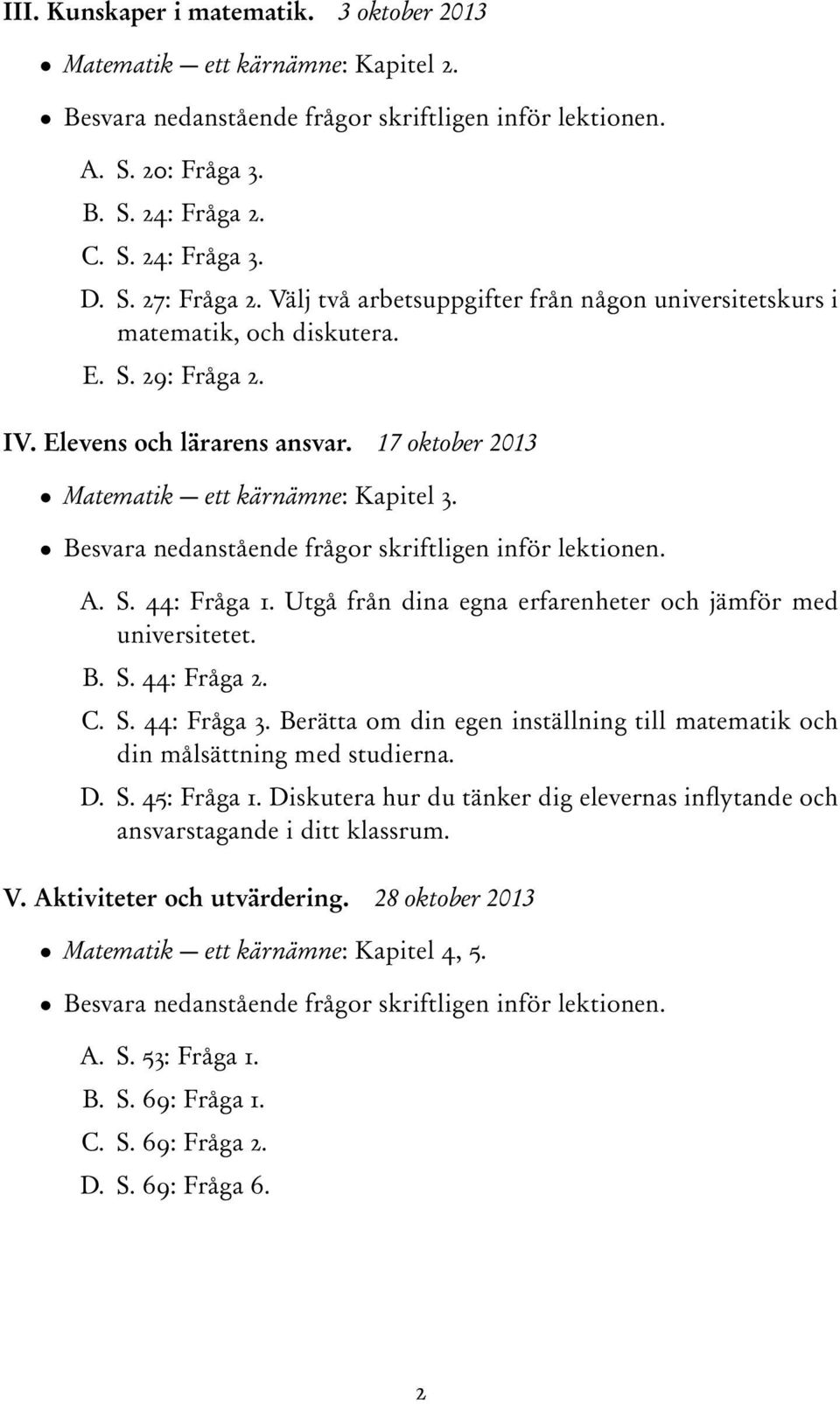 Utgå från dina egna erfarenheter och jämför med universitetet. B. S. 44: Fråga 2. C. S. 44: Fråga 3. Berätta om din egen inställning till matematik och din målsättning med studierna. D. S. 45: Fråga 1.