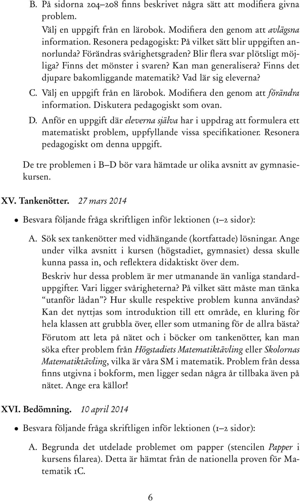 Finns det djupare bakomliggande matematik? Vad lär sig eleverna? C. Välj en uppgift från en lärobok. Modifiera den genom att förändra information. Di