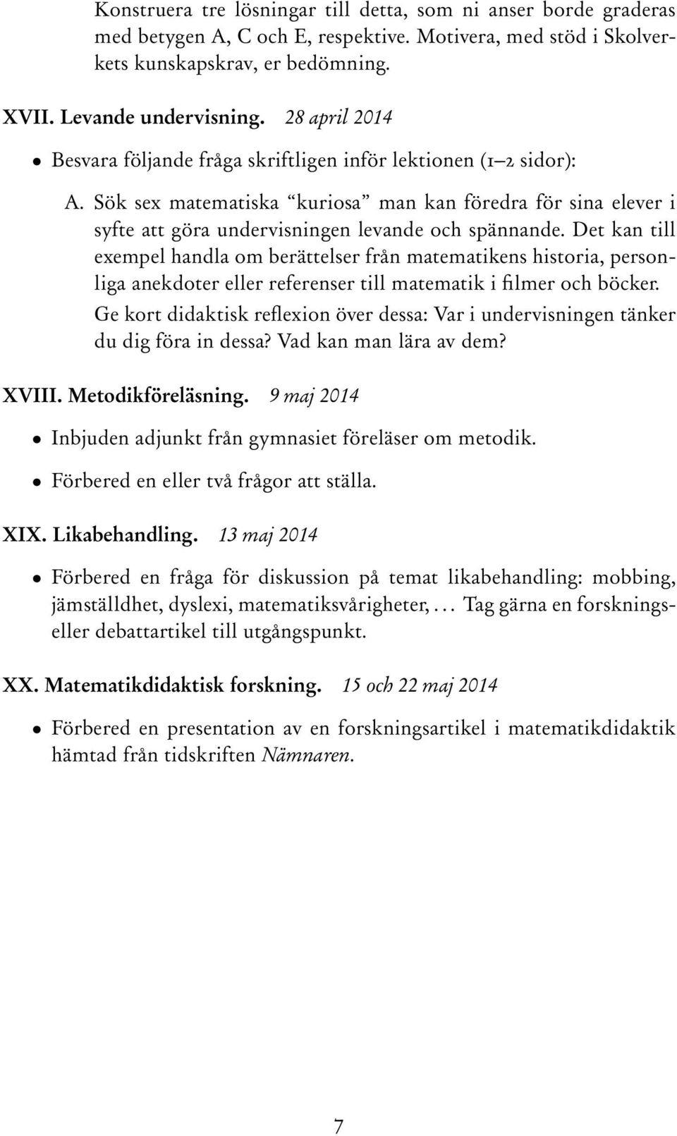 Det kan till exempel handla om berättelser från matematikens historia, personliga anekdoter eller referenser till matematik i filmer och böcker.