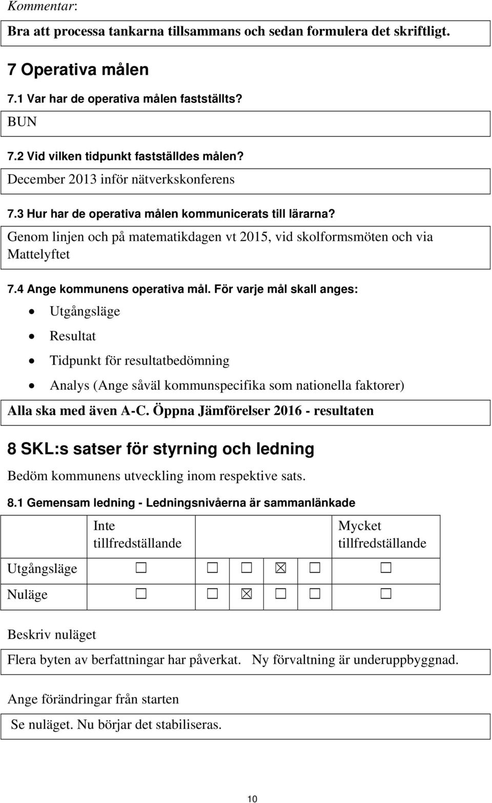 4 Ange kommunens operativa mål. För varje mål skall anges: Utgångsläge Resultat Tidpunkt för resultatbedömning Analys (Ange såväl kommunspecifika som nationella faktorer) Alla ska med även A-C.